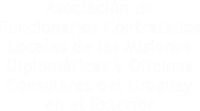 Asociaci�n de Funcionarios Contratados Locales de las Misiones Diplom�ticas y Oficinas Consulares del Uruguay en el Exterior